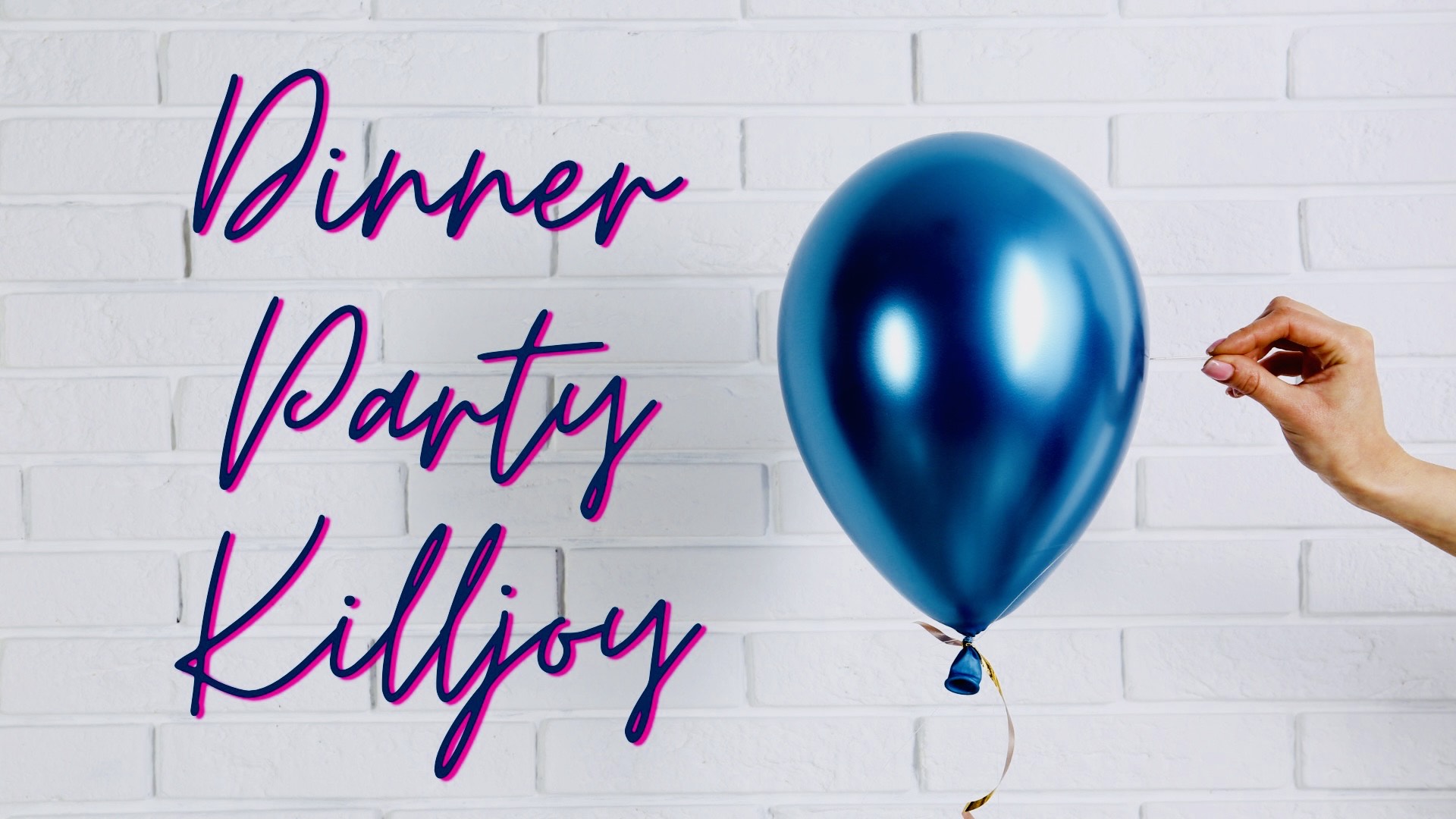 Handwritten Text" Dinner Party Killjoy with a blue balloon about to be poppwed